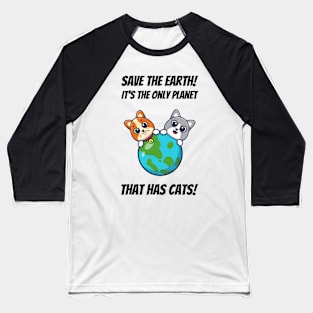 Save The Earth! It's The Only Planet That Has Cats! Baseball T-Shirt